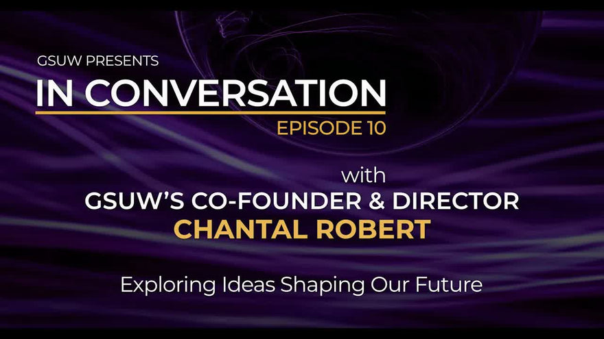 IN CONVERSATION with GSUW Co-Founder & Director Chantal Robert: Episode 10