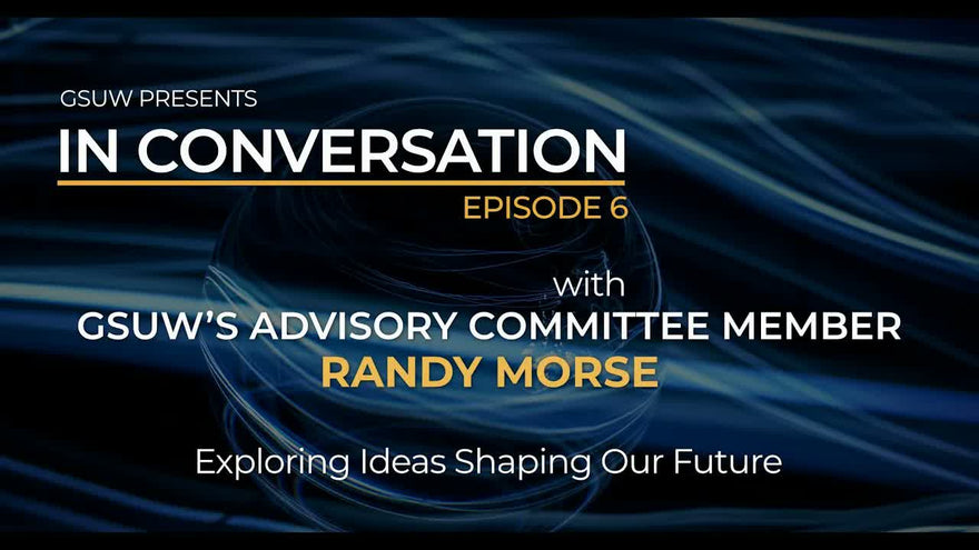 IN CONVERSATION with GSUW’s Advisory Committee Member Randy Morse: Episode 6