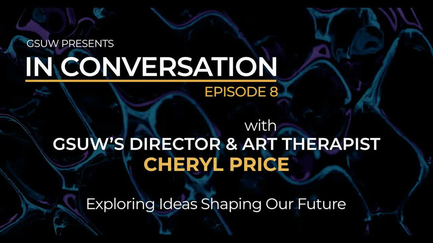 IN CONVERSATION with GSUW’s Director & Art Therapist Cheryl Price: Episode 8