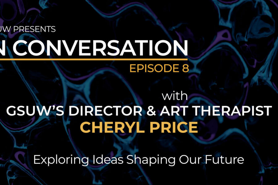 IN CONVERSATION with GSUW's Director & Art Therapist Cheryl Price - Episode 8
